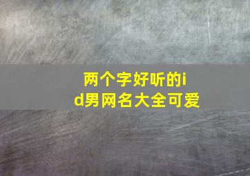 两个字好听的id男网名大全可爱