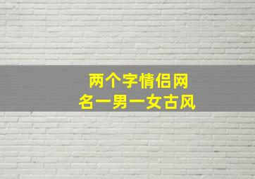 两个字情侣网名一男一女古风