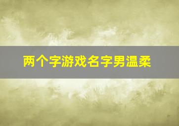 两个字游戏名字男温柔