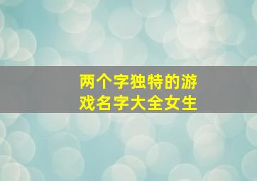 两个字独特的游戏名字大全女生