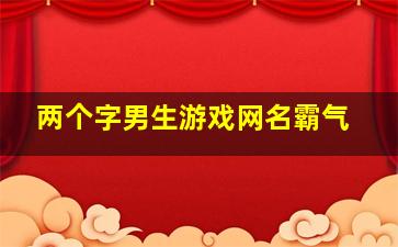 两个字男生游戏网名霸气