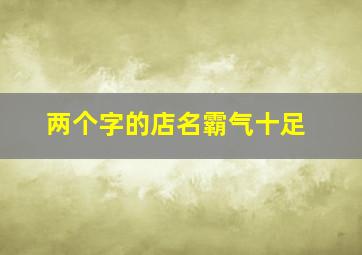 两个字的店名霸气十足