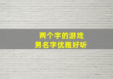 两个字的游戏男名字优雅好听