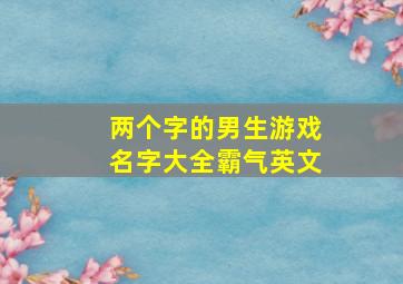 两个字的男生游戏名字大全霸气英文