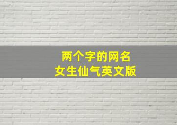 两个字的网名女生仙气英文版