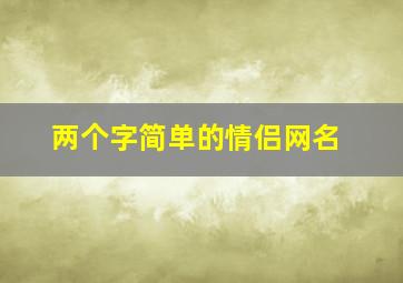 两个字简单的情侣网名