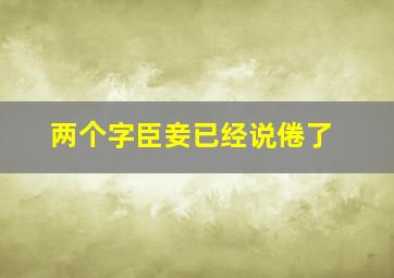 两个字臣妾已经说倦了