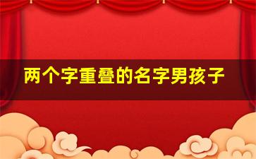 两个字重叠的名字男孩子