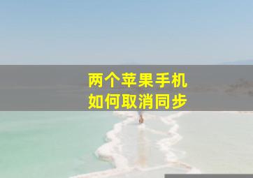 两个苹果手机如何取消同步