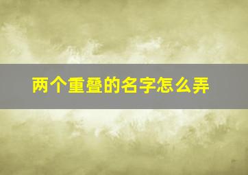 两个重叠的名字怎么弄