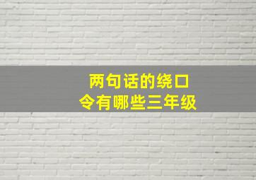 两句话的绕口令有哪些三年级