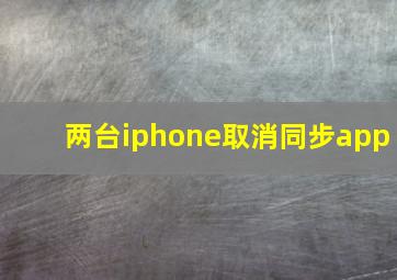 两台iphone取消同步app