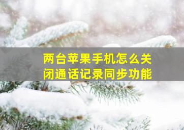 两台苹果手机怎么关闭通话记录同步功能