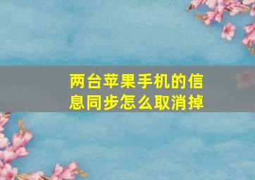 两台苹果手机的信息同步怎么取消掉