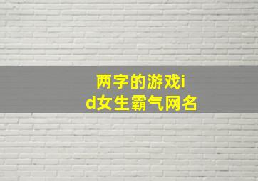 两字的游戏id女生霸气网名