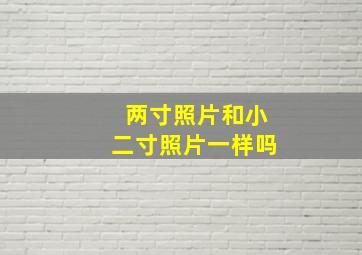 两寸照片和小二寸照片一样吗