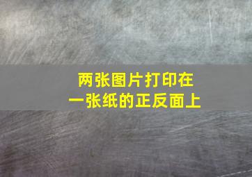 两张图片打印在一张纸的正反面上