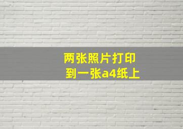 两张照片打印到一张a4纸上