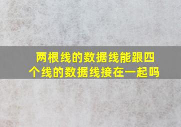 两根线的数据线能跟四个线的数据线接在一起吗