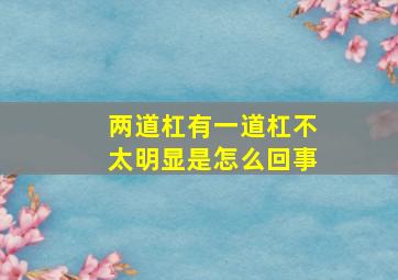 两道杠有一道杠不太明显是怎么回事