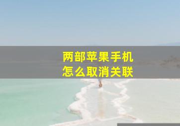 两部苹果手机怎么取消关联