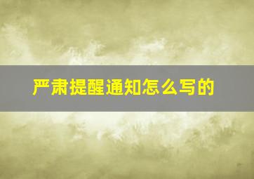 严肃提醒通知怎么写的