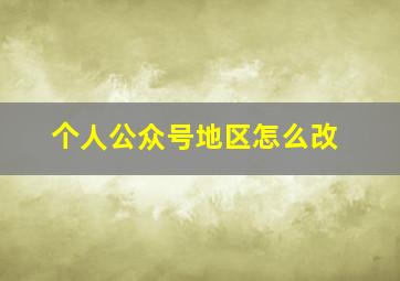 个人公众号地区怎么改