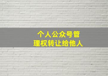 个人公众号管理权转让给他人