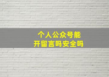 个人公众号能开留言吗安全吗