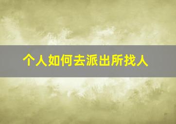 个人如何去派出所找人