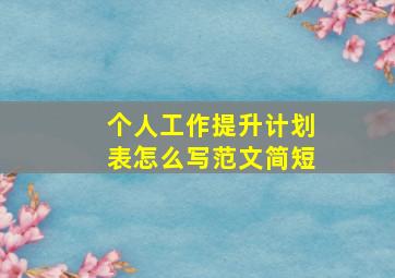 个人工作提升计划表怎么写范文简短