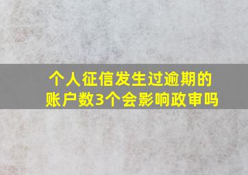 个人征信发生过逾期的账户数3个会影响政审吗