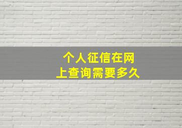 个人征信在网上查询需要多久