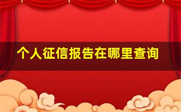 个人征信报告在哪里查询