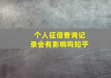 个人征信查询记录会有影响吗知乎