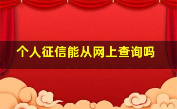 个人征信能从网上查询吗