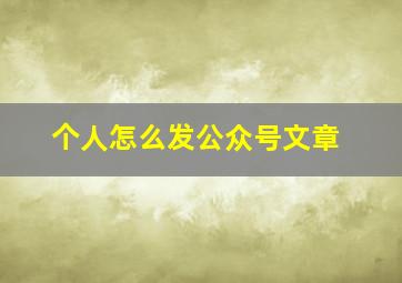 个人怎么发公众号文章