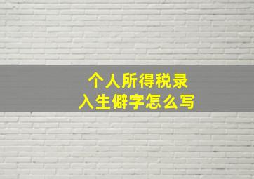 个人所得税录入生僻字怎么写