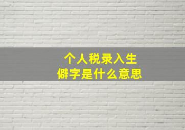 个人税录入生僻字是什么意思