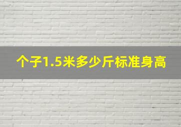 个子1.5米多少斤标准身高