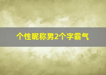 个性昵称男2个字霸气