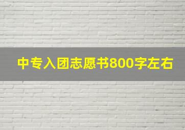 中专入团志愿书800字左右