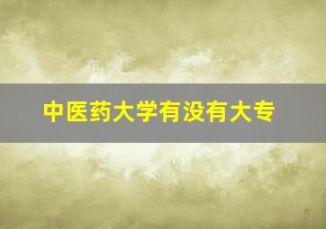 中医药大学有没有大专