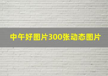 中午好图片300张动态图片