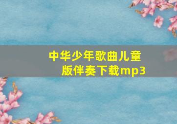 中华少年歌曲儿童版伴奏下载mp3