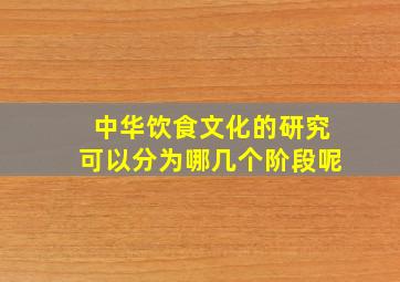 中华饮食文化的研究可以分为哪几个阶段呢