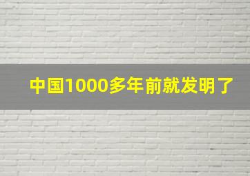 中国1000多年前就发明了