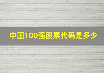 中国100强股票代码是多少