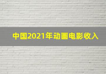 中国2021年动画电影收入