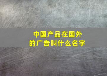 中国产品在国外的广告叫什么名字